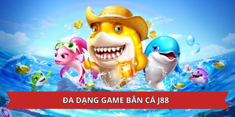 Đa dạng game hot tại bắn cá J88