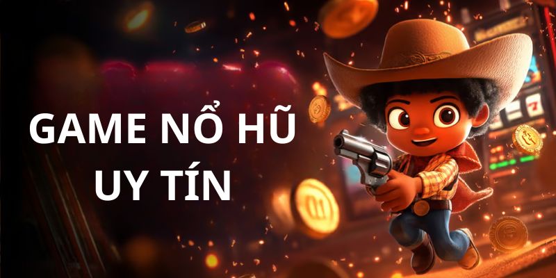 Game nổ hũ uy tín nhất 2024