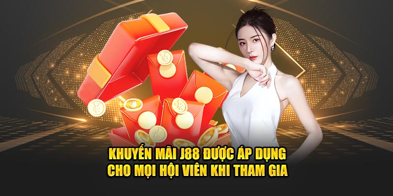 Khuyến mãi J88 được áp dụng cho mọi hội viên khi tham gia