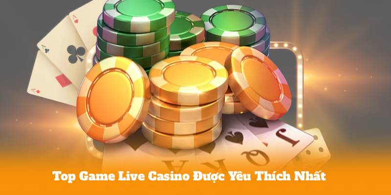 Top Game Live Casino Được Yêu Thích Nhất