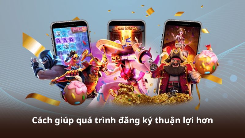 Cách giúp quá trình đăng ký thuận lợi hơn
